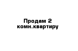 Продам 2 комн.квартиру